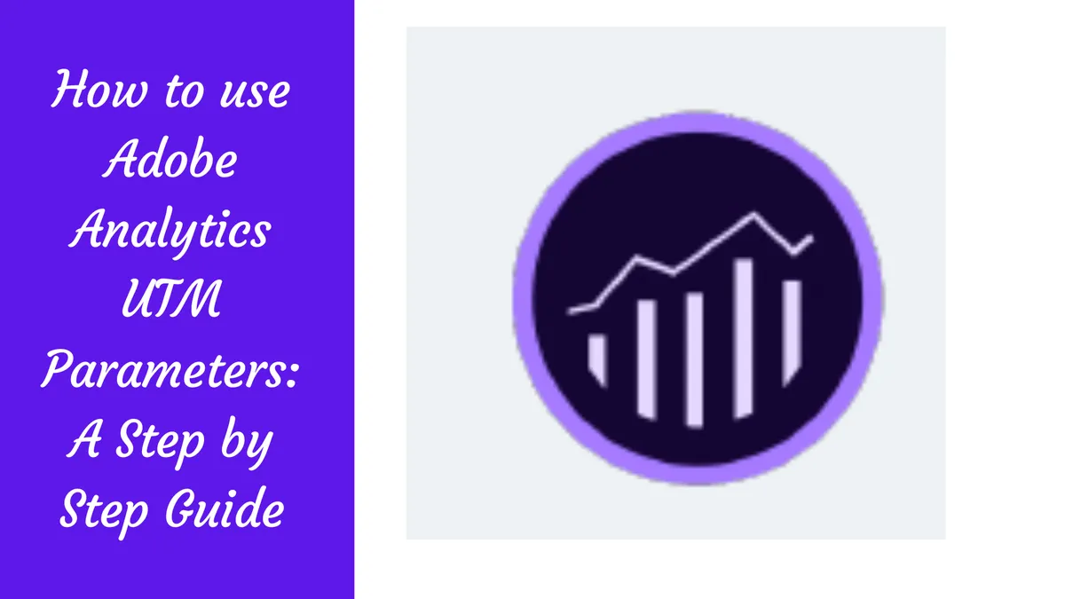 How to use Adobe Analytics UTM Parameters: A Step-by-Step Guide