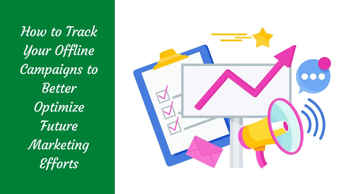 How to Track Your Offline Campaigns to Better Optimize Future Marketing Efforts
