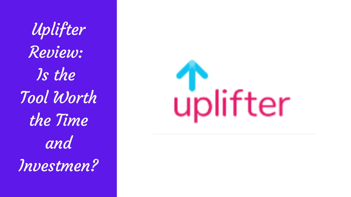 Uplifter Review: Is the Tool Worth the Time and Investment?