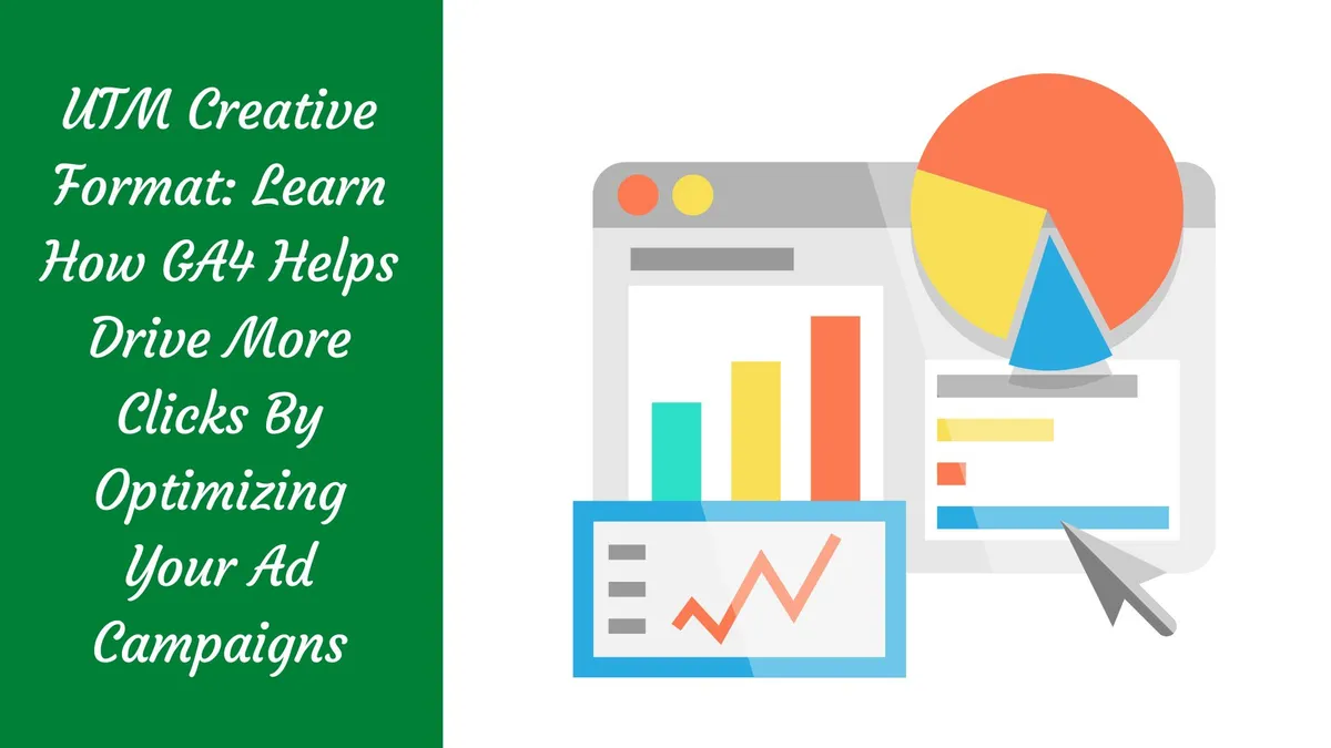 UTM Creative Format: Learn How GA4 Helps Drive More Clicks By Optimizing Your Ad Campaigns