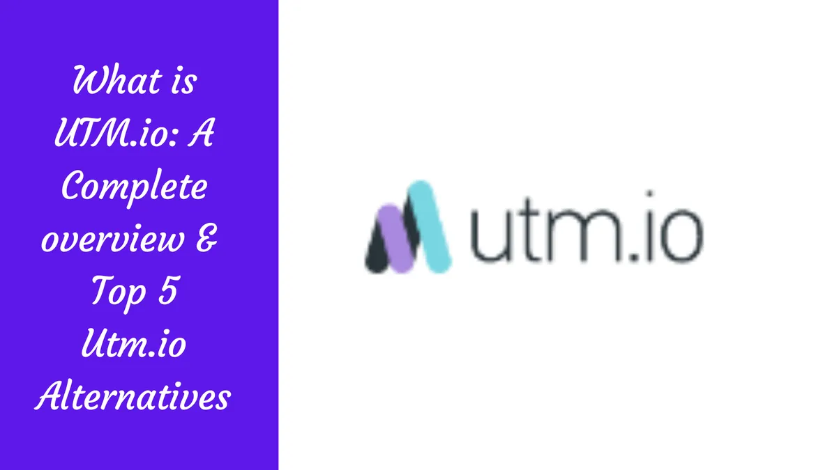 What is UTM.io? Complete overview and Top 5 UTM.io Alternatives