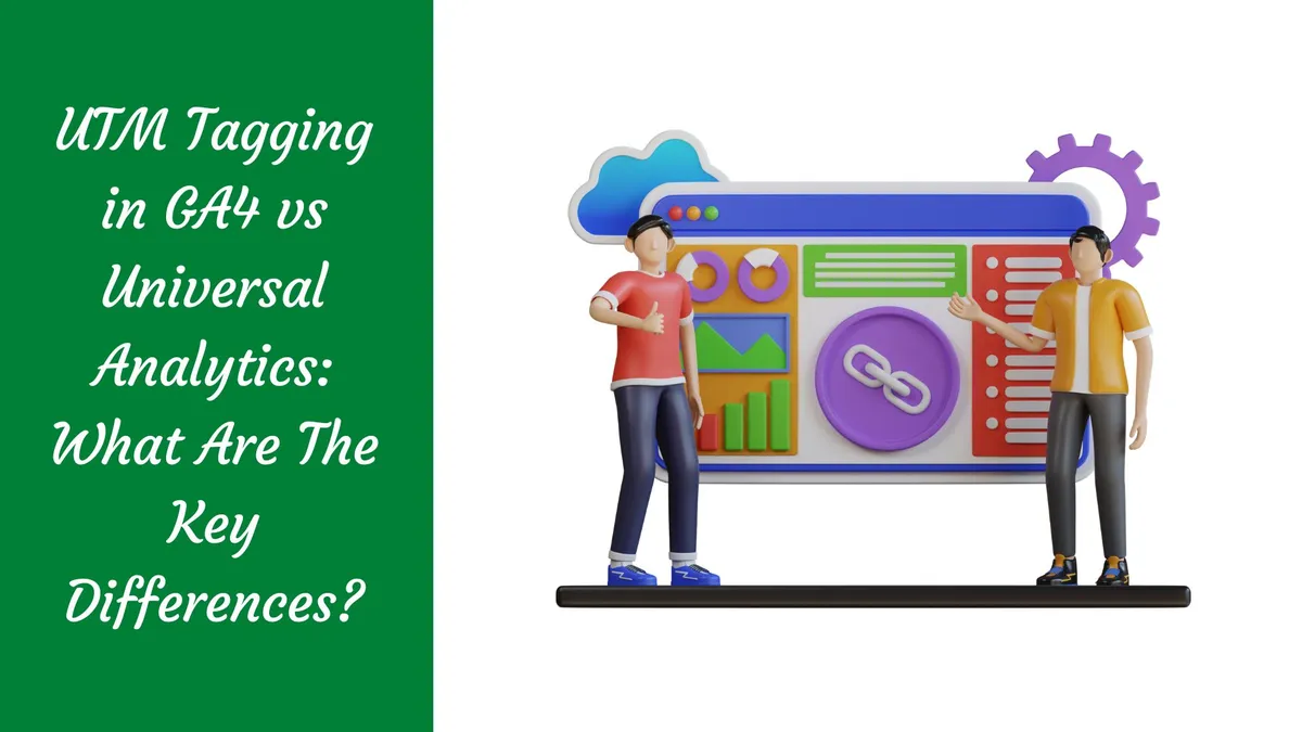 UTM Tagging in GA4 vs Universal Analytics: What are the Key Differences?