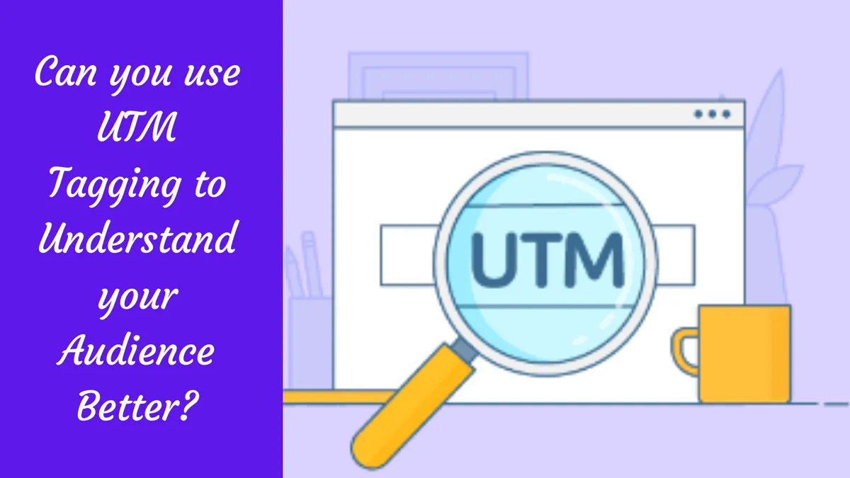 Can you use UTM Tagging to Understand your Audience Better?